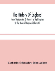 Title: The History Of England: From The Accession Of James I To The Elevation Of The House Of Hanover (Volume Ii), Author: Catharine Macaulay