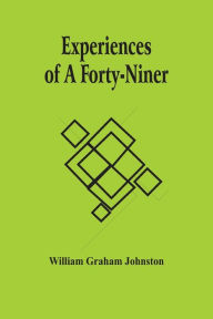 Title: Experiences Of A Forty-Niner, Author: William Graham Johnston