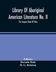 Title: Library Of Aboriginal American Literature No. Ii; The Iroquois Book Of Rites, Author: D. G. Brinton