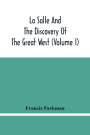 La Salle And The Discovery Of The Great West (Volume I)