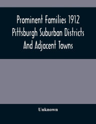 Title: Prominent Families 1912 Pittsburgh Suburban Districts And Adjacent Towns, Author: Unknown