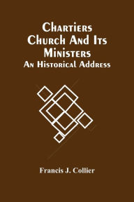 Title: Chartiers Church And Its Ministers: An Historical Address, Author: Francis J. Collier