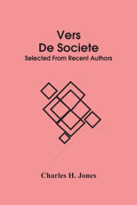 Title: Vers De Societe: Selected From Recent Authors, Author: Charles H. Jones