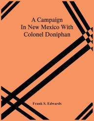 Title: A Campaign In New Mexico With Colonel Doniphan, Author: Frank S. Edwards