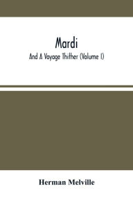 Title: Mardi: And A Voyage Thither (Volume I), Author: Herman Melville