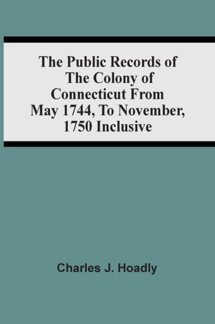 The Public Records Of The Colony Of Connecticut From May 1744, To