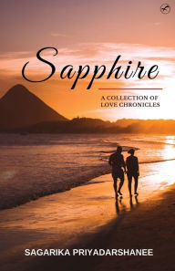 Title: Sapphire - A collection of Love chronicles, Author: Sagarika Priyadarshanee