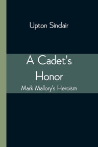 Title: A Cadet's Honor: Mark Mallory's Heroism, Author: Upton Sinclair