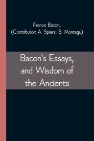 Title: Bacon's Essays, and Wisdom of the Ancients, Author: Francis Bacon