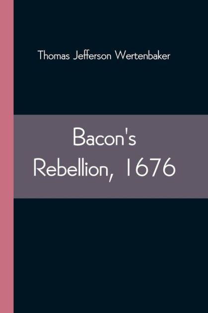 Bacon's Rebellion, 1676 by Wertenbaker, Thomas Jefferson