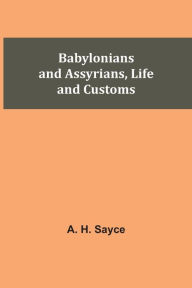 Title: Babylonians and Assyrians, Life and Customs, Author: A. H. Sayce