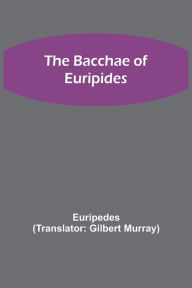 Title: The Bacchae of Euripides, Author: Euripedes