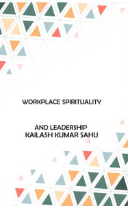 Title: Workplace Spirituality and Leadership, Author: Kailash Kumar Sahu