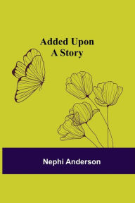 Title: Added Upon; A Story, Author: Nephi Anderson