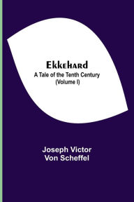 Title: Ekkehard; A Tale Of The Tenth Century (Volume I), Author: Joseph Victor von Scheffel