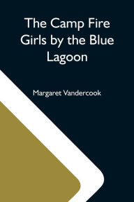 Title: The Camp Fire Girls By The Blue Lagoon, Author: Margaret Vandercook