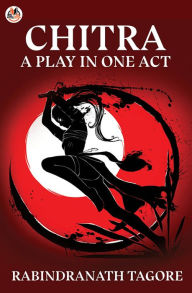 Title: Chitra, a Play in One Act, Author: Rabindranath Tagore