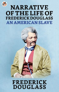 Title: Narrative of the Life of Frederick Douglass, an American Slave, Author: Frederick Douglass