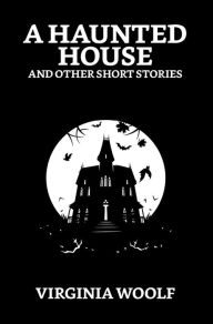 Title: A Haunted House and Other Short Stories, Author: Virginia Woolf