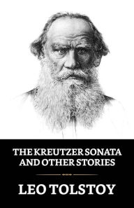 Title: The Kreutzer Sonata and Other Stories, Author: Leo Tolstoy