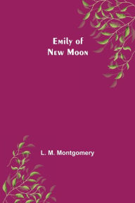 Title: Emily of New Moon, Author: L. M. Montgomery