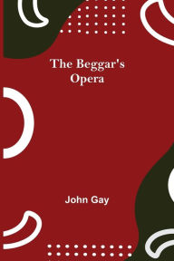 Title: The Beggar's Opera, Author: John Gay