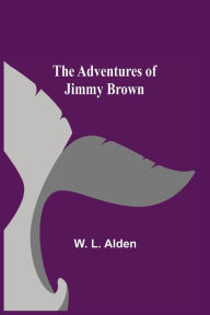 Title: The Adventures Of Jimmy Brown, Author: W. L. Alden