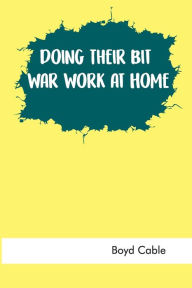 Title: Doing Their Bit: War Work at Home, Author: Boyd Cable