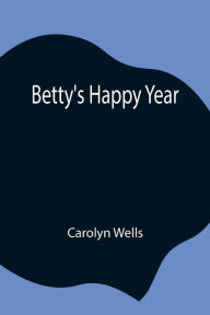 Title: Betty's Happy Year, Author: Carolyn Wells