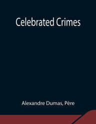 Title: Celebrated Crimes, Author: Alexandre Dumas