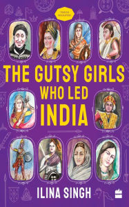 Title: GUTSY GIRLS WHO LED INDIA, Author: Ilina Singh