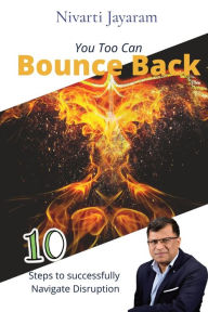 Title: You too can Bounce Back: 10 steps to successfully navigate disruption, Author: Nivarti Jayaram