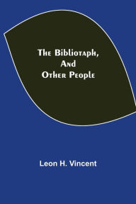 Title: The Bibliotaph, and Other People, Author: Leon H. Vincent