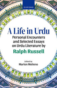 Title: A Life in Urdu: Personal Encounters and Selected Essays on Urdu Literature by Ralph Russell, Author: Marion Molteno
