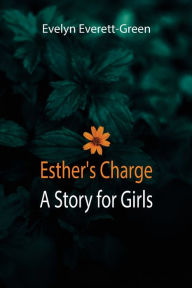 Title: Esther's Charge; A Story for Girls, Author: Evelyn Everett-Green