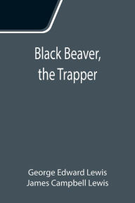 Title: Black Beaver, the Trapper, Author: George Edward Lewis