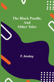 Title: The Black Poodle, and Other Tales, Author: F. Anstey