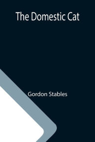 Title: The Domestic Cat, Author: Gordon Stables