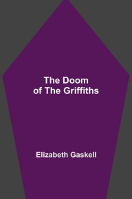 Title: The Doom of the Griffiths, Author: Elizabeth Gaskell