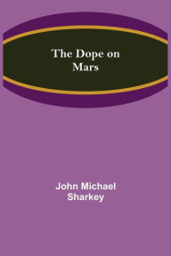 Title: The Dope on Mars, Author: John Michael Sharkey