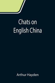 Title: Chats on English China, Author: Arthur Hayden