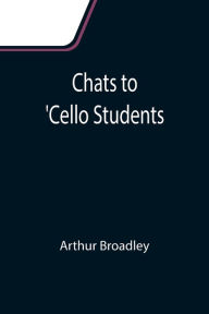 Title: Chats to 'Cello Students, Author: Arthur Broadley