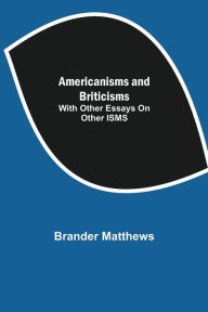 Title: Americanisms and Briticisms; with other essays on other isms, Author: Brander Matthews