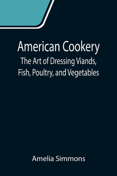 American Cookery: The Art of Dressing Viands, Fish, Poultry, and Vegetables