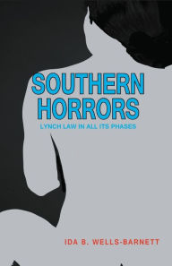 Title: Southern Horrors: Lynch Law in All Its Phases, Author: Ida B.Wells-Barnett