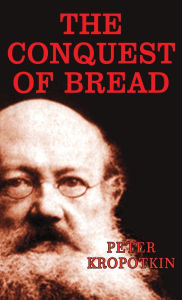 Title: The Conquest of Bread, Author: Peter Kropotkin