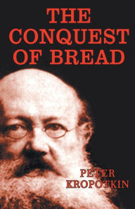 Title: The Conquest of Bread, Author: Peter Kropotkin