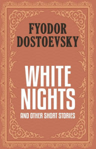 Title: White Nights and Other Short Stories, Author: Fyodor Dostoevsky