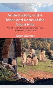 Title: Anthropology of the Todas and Kotas of the Nilgiri Hills, Author: Edgar Thurston