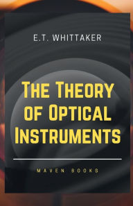 Title: The Theory of Optical Instruments, Author: E.T. WHITTAKER